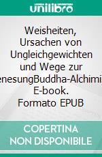 Weisheiten, Ursachen von Ungleichgewichten und Wege zur GenesungBuddha-Alchimist. E-book. Formato EPUB