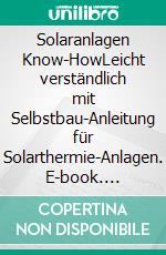 Solaranlagen Know-HowLeicht verständlich mit Selbstbau-Anleitung für Solarthermie-Anlagen. E-book. Formato EPUB