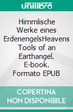 Himmlische Werke eines ErdenengelsHeavens Tools of an Earthangel. E-book. Formato EPUB ebook