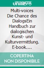 Multi-voices Die Chance des DialogsEin Handbuch zur dialogischen Kunst- und Kulturvermittlung. E-book. Formato EPUB