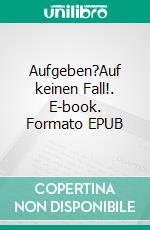 Aufgeben?Auf keinen Fall!. E-book. Formato EPUB ebook di Carlos Bauersachs