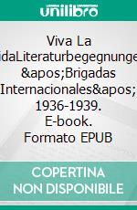 Viva La VidaLiteraturbegegnungen 'Brigadas Internacionales' 1936-1939. E-book. Formato EPUB ebook di Roland Hoja