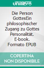 Die Person GottesEin philosophischer Zugang zu Gottes Personalität. E-book. Formato EPUB ebook