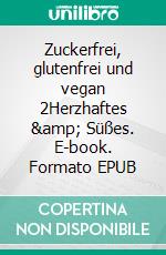 Zuckerfrei, glutenfrei und vegan 2Herzhaftes &amp; Süßes. E-book. Formato EPUB ebook