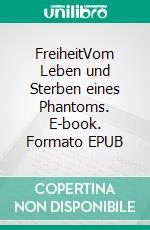 FreiheitVom Leben und Sterben eines Phantoms. E-book. Formato EPUB ebook