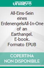 All-Eins-Sein eines ErdenengelsAll-In-One of an Earthangel. E-book. Formato EPUB ebook di Clarissa M. Seite