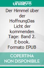 Der Himmel über der HoffnungDas Licht der kommenden Tage: Band 2. E-book. Formato EPUB