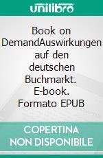 Book on DemandAuswirkungen auf den deutschen Buchmarkt. E-book. Formato EPUB ebook di Jörg Behrens