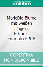 MarieDie Blume mit weißen Flügeln. E-book. Formato EPUB ebook di Eila Sarkama-Voigt