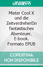 Mister Cool X und die ZeitverdreherEin fantastisches Abenteuer. E-book. Formato EPUB ebook di Thomas Hartmann