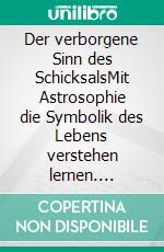 Der verborgene Sinn des SchicksalsMit Astrosophie die Symbolik des Lebens verstehen lernen. E-book. Formato EPUB ebook