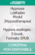 Hypnose Leitfaden Modul 3Hypnotherapeut - Hypnos.esslingen. E-book. Formato EPUB ebook