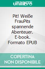 Pit! Weiße FrauPits spannende Abenteuer. E-book. Formato EPUB ebook