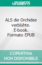 ALS die Orchidee verblühte. E-book. Formato EPUB ebook di Gisela Stumm