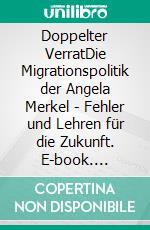 Doppelter VerratDie Migrationspolitik der Angela Merkel - Fehler und Lehren für die Zukunft. E-book. Formato EPUB ebook di Joachim Jahnke