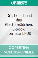 Drache Edi und das Geistermädchen. E-book. Formato EPUB ebook