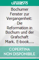 Bochumer Fenster zur Vergangenheit: Die Reformation in Bochum und der Grafschaft Mark. E-book. Formato EPUB