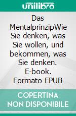 Das MentalprinzipWie Sie denken, was Sie wollen, und bekommen, was Sie denken. E-book. Formato EPUB ebook di Jürgen Karsten