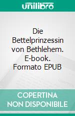 Die Bettelprinzessin von Bethlehem. E-book. Formato EPUB