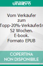 Vom Verkäufer zum Topp-20%-VerkäuferIn 52 Wochen. E-book. Formato EPUB ebook di Werner F. Hahn