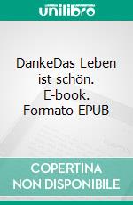 DankeDas Leben ist schön. E-book. Formato EPUB ebook