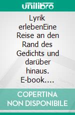 Lyrik erlebenEine Reise an den Rand des Gedichts und darüber hinaus. E-book. Formato EPUB ebook