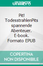 Pit! TodesstrahlenPits spannende Abenteuer. E-book. Formato EPUB ebook