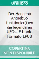 Der Haunebu AntriebSo funktionier(t)en die legendären UFOs. E-book. Formato EPUB ebook di Holger Erutan