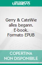 Gerry & CateWie alles begann. E-book. Formato EPUB ebook