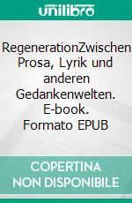 RegenerationZwischen Prosa, Lyrik und anderen Gedankenwelten. E-book. Formato EPUB ebook