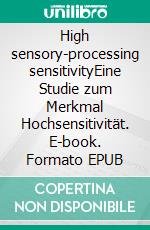 High sensory-processing sensitivityEine Studie zum Merkmal Hochsensitivität. E-book. Formato EPUB ebook di Lena Blumentritt