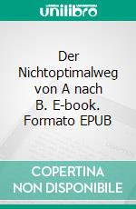 Der Nichtoptimalweg von A nach B. E-book. Formato EPUB ebook