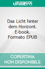 Das Licht hinter dem Horizont. E-book. Formato EPUB ebook