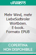 Mehr Wind, mehr LiebeSüdtiroler Wortböen. E-book. Formato EPUB ebook