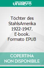 Töchter des StahlsAmerika 1922-1947. E-book. Formato EPUB ebook di Allan Greyfox