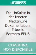 Die UnKultur in der Inneren MedizinEine Dokumentation. E-book. Formato EPUB ebook
