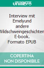 Interview mit Emelyund andere Wildschweingeschichten. E-book. Formato EPUB ebook