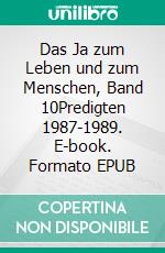 Das Ja zum Leben und zum Menschen, Band 10Predigten 1987-1989. E-book. Formato EPUB ebook