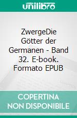 ZwergeDie Götter der Germanen - Band 32. E-book. Formato EPUB ebook di Harry Eilenstein