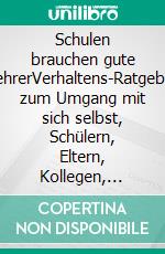 Schulen brauchen gute LehrerVerhaltens-Ratgeber zum Umgang mit sich selbst, Schülern, Eltern, Kollegen, Chefs. E-book. Formato EPUB ebook di Peter Denker