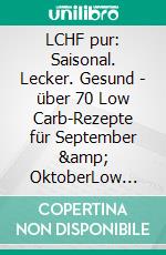 LCHF pur: Saisonal. Lecker. Gesund - über 70 Low Carb-Rezepte für September & OktoberLow Carb High Fat - natürlich gesund leben. E-book. Formato EPUB ebook di Annika Rask