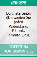 DurchstartenSo überwinden Sie jeden Widerstand. E-book. Formato EPUB ebook