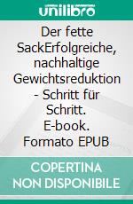 Der fette SackErfolgreiche, nachhaltige Gewichtsreduktion - Schritt für Schritt. E-book. Formato EPUB ebook