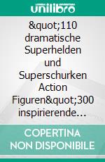 &quot;110 dramatische Superhelden und Superschurken Action Figuren&quot;300 inspirierende mystische Fotografien für Fans und Sammler. E-book. Formato EPUB ebook