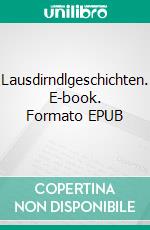 Lausdirndlgeschichten. E-book. Formato EPUB ebook di Lena Christ