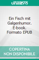 Ein Fisch mit Galgenhumor. E-book. Formato EPUB ebook di Sabine Dilger