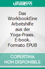 Das WorkbookEine Arbeitshilfe aus der Yoga-Praxis. E-book. Formato EPUB ebook di Friederike Reumann