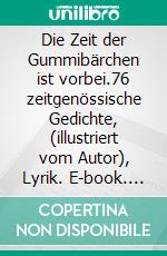 Die Zeit der Gummibärchen ist vorbei.76 zeitgenössische Gedichte, (illustriert vom Autor), Lyrik. E-book. Formato EPUB ebook