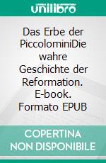 Das Erbe der PiccolominiDie wahre Geschichte der Reformation. E-book. Formato EPUB ebook