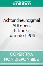 Achtundneunzigmal  ABLeben. E-book. Formato EPUB ebook